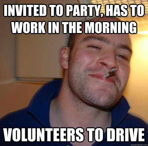 Invited to party, has to work in the morning Volunteers to drive - Invited to party, has to work in the morning Volunteers to drive  Misc