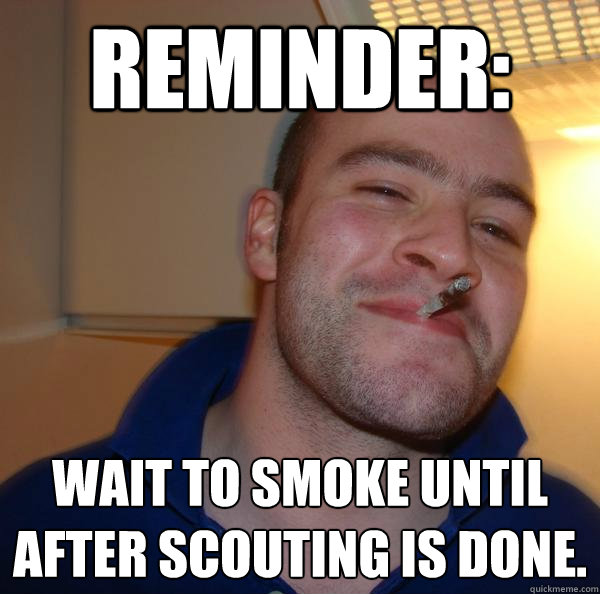 Reminder:  Wait to Smoke until after Scouting is done. - Reminder:  Wait to Smoke until after Scouting is done.  Misc