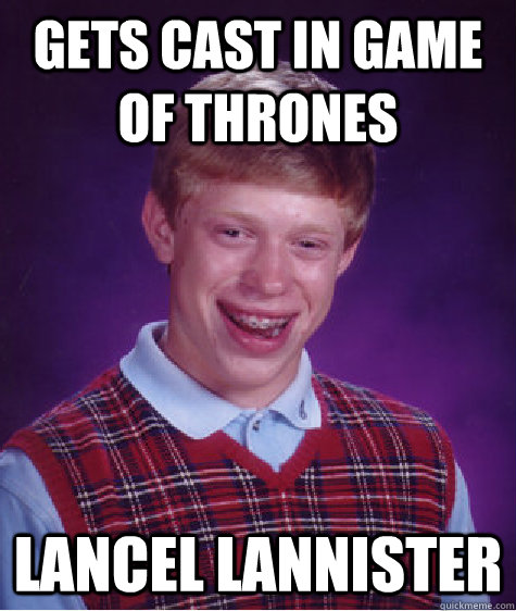 gets cast in game of thrones lancel lannister   Bad Luck Brian