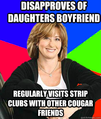 disapproves of daughters boyfriend regularly visits strip clubs with other cougar friends  Sheltering Suburban Mom