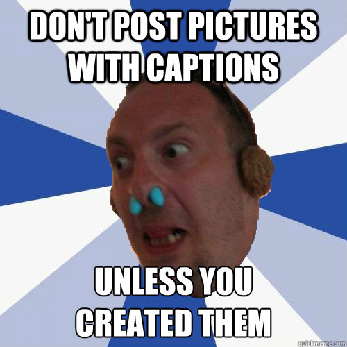Don't Post pictures with Captions unless you 
created them - Don't Post pictures with Captions unless you 
created them  anti facebook