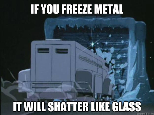 If you freeze metal It will shatter like glass - If you freeze metal It will shatter like glass  Cartoon Logic