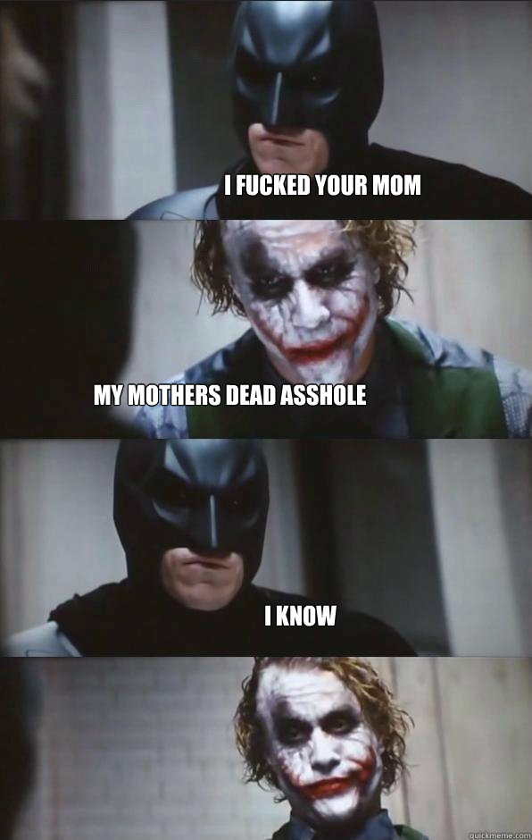 i fucked your mom my mothers dead asshole i know  Batman Panel