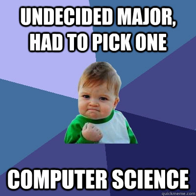 Undecided major, had to pick one computer science  Success Kid