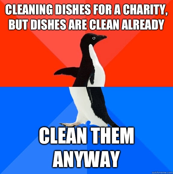 Cleaning dishes for a charity, but dishes are clean already Clean them anyway - Cleaning dishes for a charity, but dishes are clean already Clean them anyway  Socially Awesome Awkward Penguin