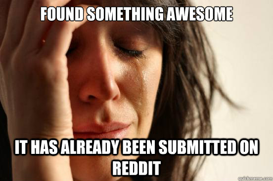 found something awesome it has already been submitted on reddit  First World Problems