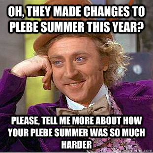 Oh, they made changes to Plebe Summer this year? Please, tell me more about how your plebe summer was so much harder - Oh, they made changes to Plebe Summer this year? Please, tell me more about how your plebe summer was so much harder  Condescending Wonka