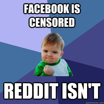 Facebook is censored Reddit isn't   Success Kid