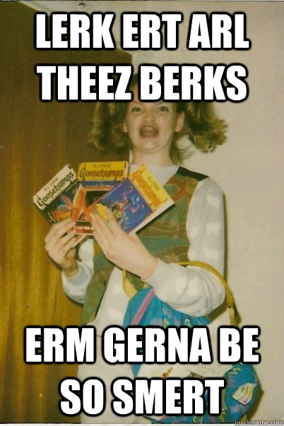 Lerk ert arl theez berks Erm gerna be so smert - Lerk ert arl theez berks Erm gerna be so smert  BERKS