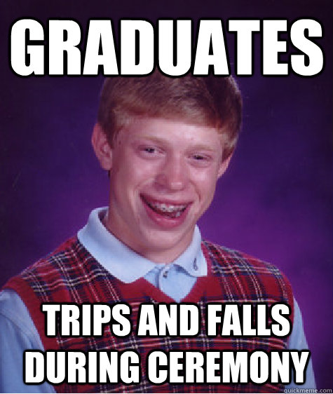 graduates trips and falls during ceremony  Bad Luck Brian