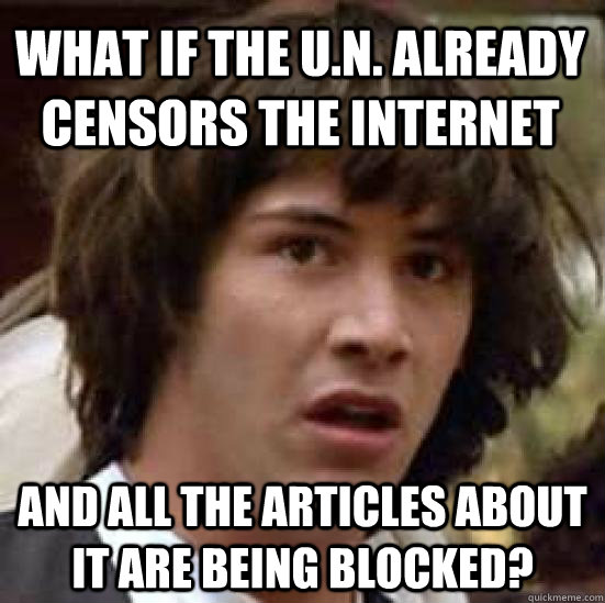 What if the U.N. Already Censors the Internet and all the articles about it are being blocked?  conspiracy keanu