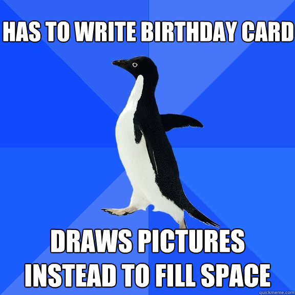 Has to write birthday card draws pictures instead to fill space  Socially Awkward Penguin