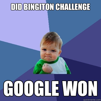 Did bingiton challenge Google won  Success Kid