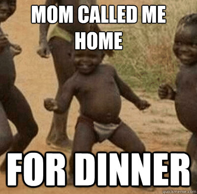 MOM called me home  for dinner  Third World Success Kid