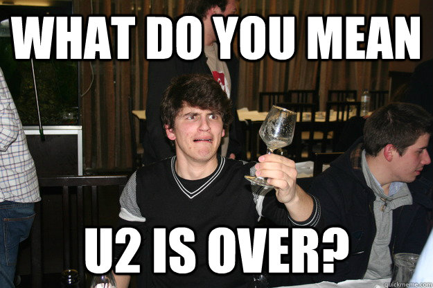 what do you mean u2 is over? - what do you mean u2 is over?  chronos fag