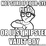 NOT SURE IF FOUR-EYES PERK OR JUST HIPSTER VAULT BOY - NOT SURE IF FOUR-EYES PERK OR JUST HIPSTER VAULT BOY  Hipster Fallout Boy