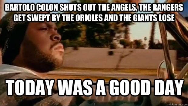 Bartolo Colon shuts out the Angels, the Rangers get swept by the Orioles and the Giants lose Today was a good day - Bartolo Colon shuts out the Angels, the Rangers get swept by the Orioles and the Giants lose Today was a good day  Misc