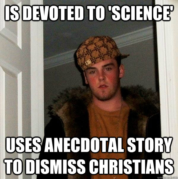 is devoted to 'Science' uses anecdotal story to Dismiss christians  Scumbag Steve