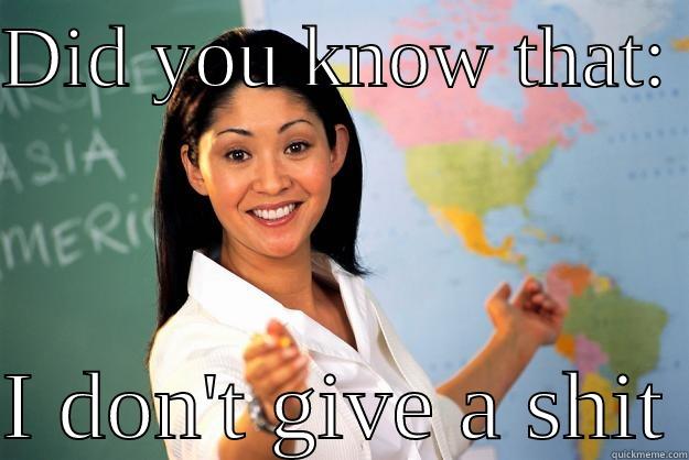 DID YOU KNOW THAT:   I DON'T GIVE A SHIT Unhelpful High School Teacher