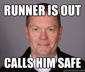 runner is out calls him safe  Jerry Meals Fail