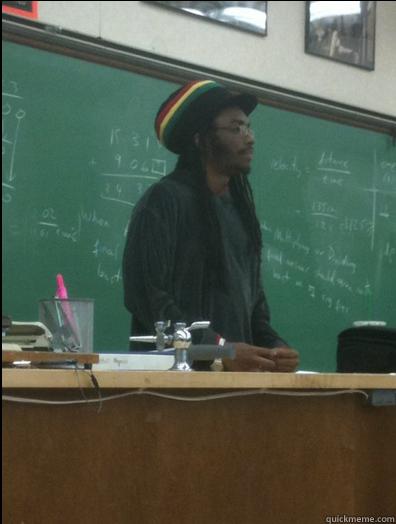 TODAYS LESSON MON, IT IS ABOUT DA ROLLIN' OF A REEFA YA CANT BUY NOTIN' BUT PURE JAMAICAN! GOT DAT MON? Rasta Science Teacher