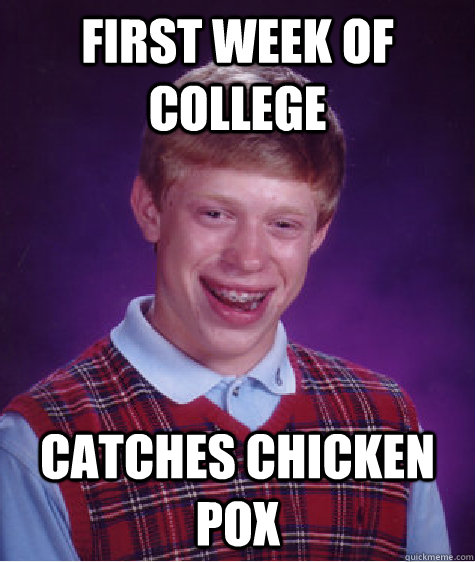 First week of college  Catches Chicken Pox  - First week of college  Catches Chicken Pox   Bad Luck Brian