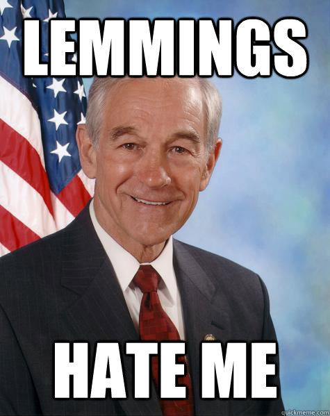 lemmings hate me  Ron Paul