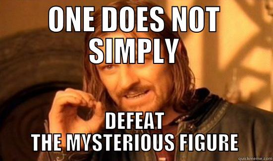 ONE DOES NOT SIMPLY DEFEAT THE MYSTERIOUS FIGURE Boromir