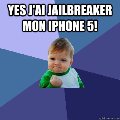 yes j'ai jailbreaker mon iphone 5!  Success Kid