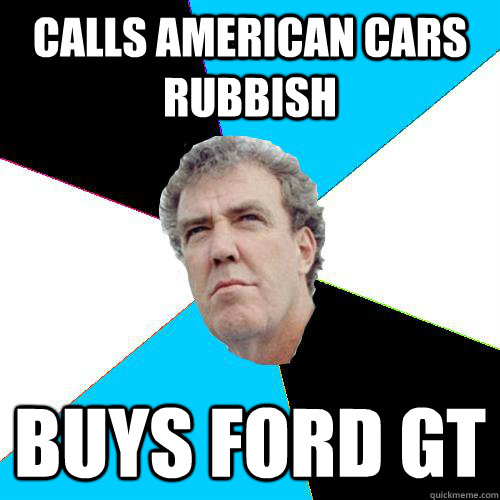 calls american cars rubbish buys ford gt  Practical Jeremy Clarkson