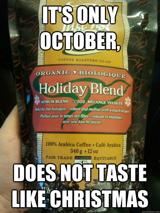 It's only october, does not taste like christmas - It's only october, does not taste like christmas  Scumbag Holiday Blend