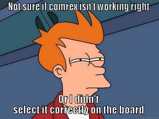 NOT SURE IF COMREX ISN'T WORKING RIGHT OR I DIDN'T SELECT IT CORRECTLY ON THE BOARD Futurama Fry