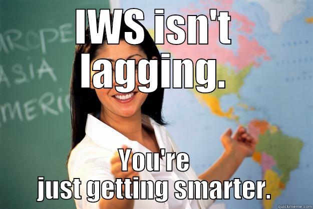 IWS - Work Joke - IWS ISN'T LAGGING. YOU'RE JUST GETTING SMARTER. Unhelpful High School Teacher