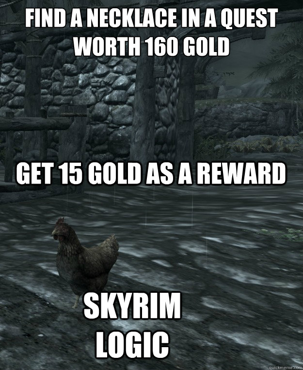 Find a necklace in a quest worth 160 gold Get 15 gold as a reward Skyrim logic  Skyrim Logic