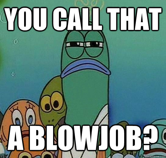 you call that a blowjob?  Serious fish SpongeBob