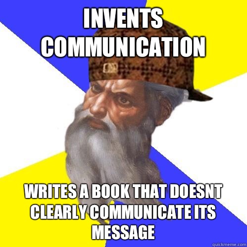 Invents Communication Writes a book that doesnt clearly communicate its message  Scumbag Advice God