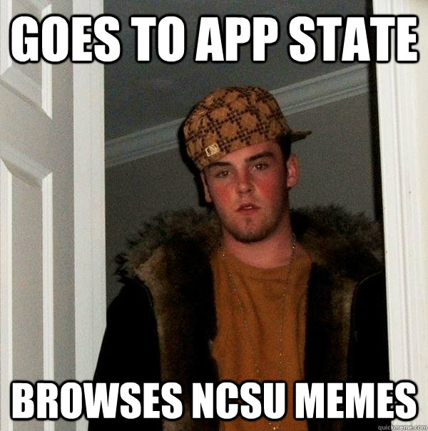 Goes to App state Browses NCSU Memes - Goes to App state Browses NCSU Memes  Scumbag Steve