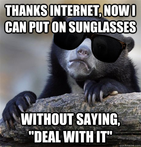 Thanks Internet, now I can put on sunglasses Without saying, 