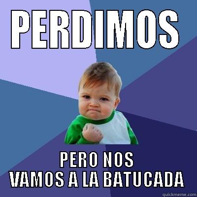 PERDIMOS PERO NOS VAMOS A LA BATUCADA Success Kid