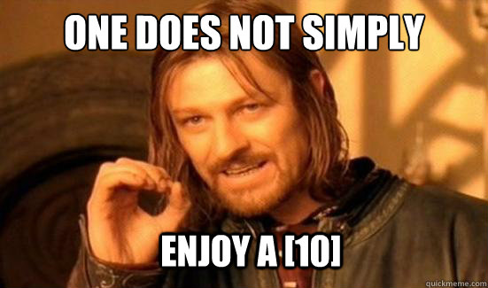 One Does Not Simply Enjoy a [10]  Boromir