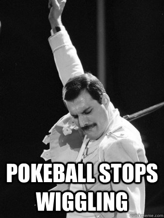  pokeball stops wiggling  Freddie Mercury