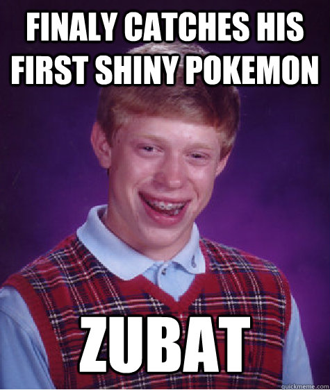 Finaly catches his first shiny pokemon ZUBAT - Finaly catches his first shiny pokemon ZUBAT  Bad Luck Brian