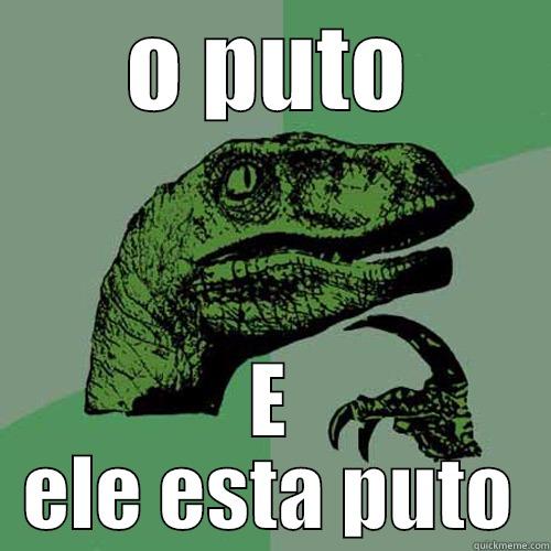 O PUTO E ELE ESTA PUTO Philosoraptor