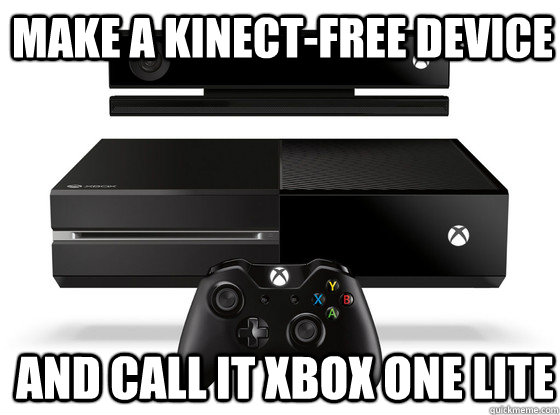 make a kinect-free device and call it xbox one lite  Xbox