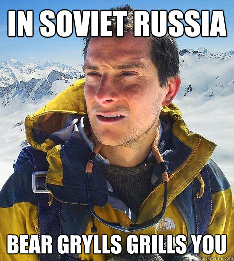 in soviet russia bear grylls grills you  Bear Grylls