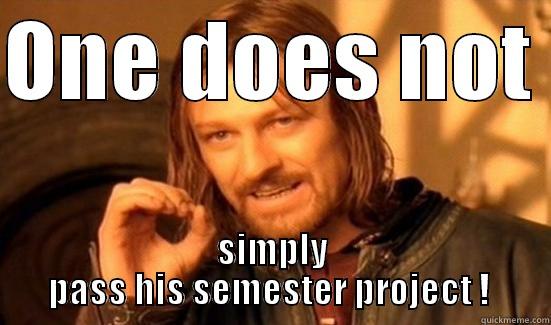 ONE DOES NOT  SIMPLY PASS HIS SEMESTER PROJECT !  Boromir