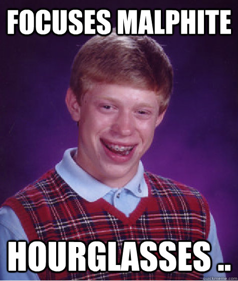 Focuses Malphite Hourglasses ..  Bad Luck Brian