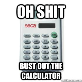 Oh Shit Bust out the calculator - Oh Shit Bust out the calculator  Misc