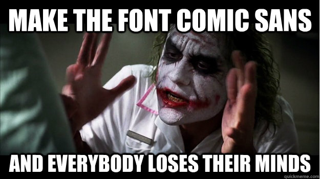 Make the font comic sans AND EVERYBODY LOSES their minds  Joker Mind Loss