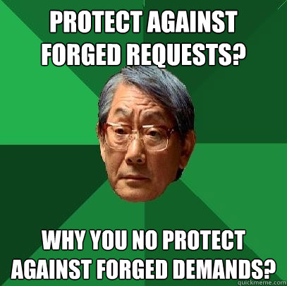 protect against forged requests? why you no protect against forged demands?  High Expectations Asian Father